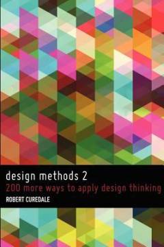 Design methods. 2 : 200 more ways to apply design thinking