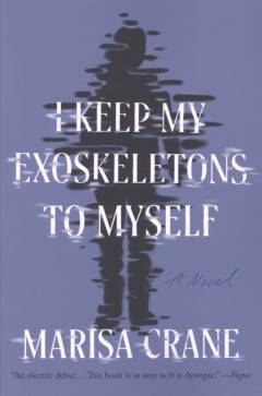 I keep my exoskeletons to myself : a novel
