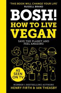 Bosh! How to live vegan : save the planet and feel amazing