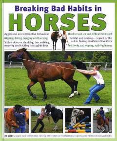 Breaking bad habits in horses : tried-and-tested methods of remedying faults and problem behaviours in horses