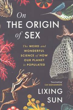 On the origin of sex : the weird and wonderful science of how our planet is populated
