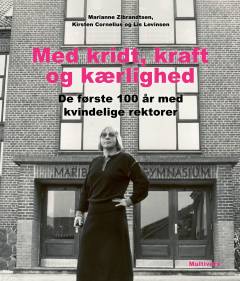 Med kridt, kraft og kærlighed : de første 100 år med kvindelige rektorer