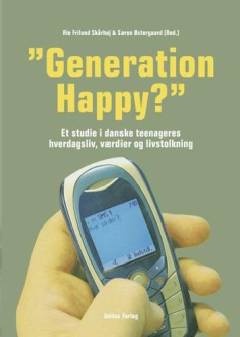 "Generation happy?" : et studie i danske teenageres hverdagsliv, værdier og livstolkning