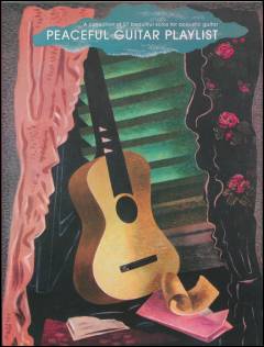 Peaceful guitar playlist : 27 beautiful solos for acoustic guitar transcribed in standard notation and tablature