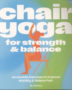 Chair yoga for strength & balance : accessible exercises to improve mobility & relieve pain