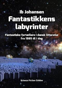 Fantastikkens labyrinter : fantastiske fortællere i dansk litteratur fra 1985 til i dag