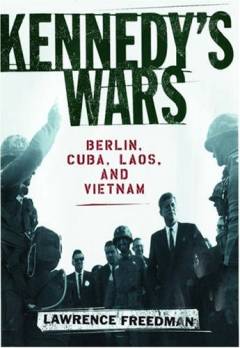 Kennedy's wars : Berlin, Cuba, Laos, and Vietnam