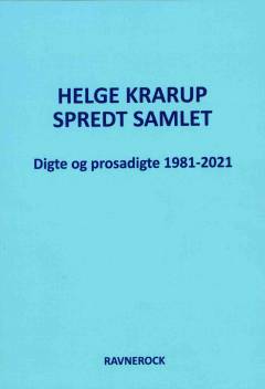 Spredt samlet : digte og prosadigte 1981-2021 i aviser, tidsskrifter, kataloger, antologier, nettet og andre medier