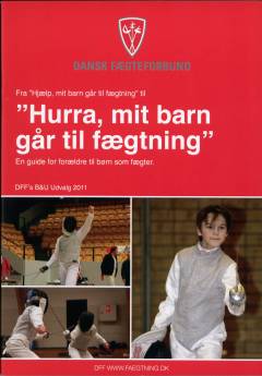Fra "Hjælp, mit barn går til fægtning" til "Hurra, mit barn går til fægtning" : en guide for forældre til børn som fægter