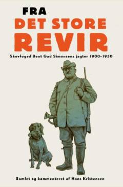 Fra det store revir : skovfoged Bent Gad Simonsens jagter 1900-1930 : samlet, bearbejdet og kommenteret af Hans Kristensen