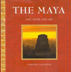 The Maya : life, myth, and art