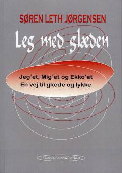 Leg med glæden : jeg'et, mig'et og ekko'et, en vej til glæde og lykke