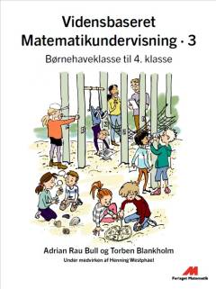 Vidensbaseret matematikundervisning. Bind 3 : Børnehaveklasse til 4. klasse
