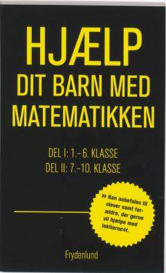 Hjælp dit barn med matematikken : del 1: 1.-6. klasse, del 2: 7.-10. klasse
