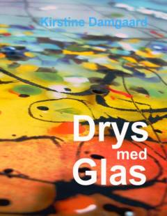 Drys med glas : inspiration til dryssemetoder på ovnformet glas