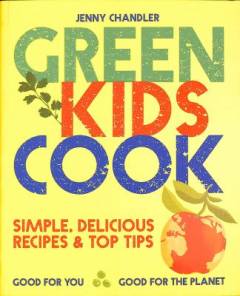 Green kids cook : simple, delicious recipes & top tips