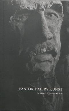 Pastor Laiers kunst. Bog 1 : En samlet figurproduktion