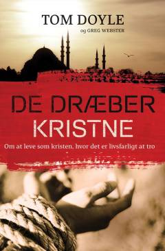 De dræber kristne : om at leve som kristen, hvor det er livsfarligt at tro