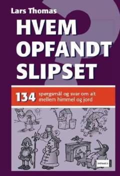 Hvem opfandt slipset? : 134 spørgsmål og svar om alt mellem himmel og jord