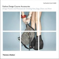 Fashion design course: Accessories : design practice and processes for creating hats, bags, shoes and more