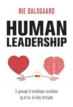 Human leadership : 5 genveje til ambitiøse resultater og et liv, du ikke fortryder