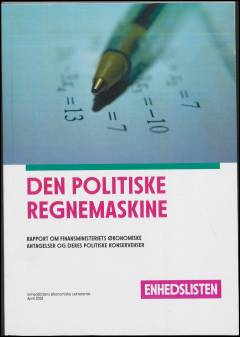 Den politiske regnemaskine : rapport om Finansministeriets økonomiske antagelser og deres politiske konsekvenser
