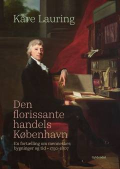 Den florissante handels København : en fortælling om mennesker, bygninger og tid, 1750-1807