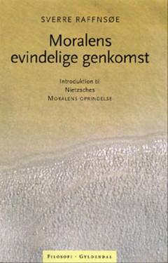 Moralens evindelige genkomst : introduktion til Friedrich Nietzsches Moralens oprindelse