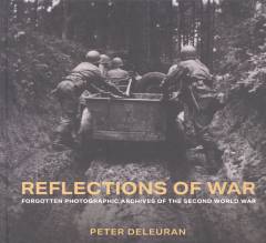 Reflections of war : forgotten photographic archives of the Second World War