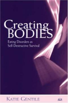 Creating bodies : eating disorders as self-destructive survival