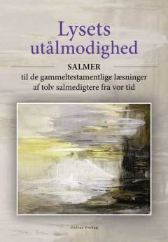 Lysets utålmodighed : salmer til de gammeltestamentlige læsninger af tolv salmedigtere fra vor tid