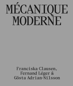 Mécanique moderne : Franciska Clausen, Fernand Léger & Gösta Adrian-Nilsson