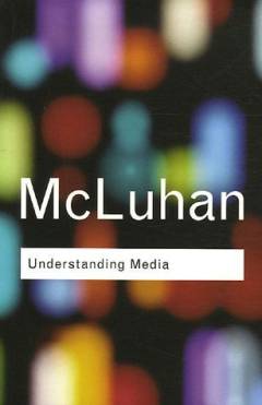 Understanding media : the extensions of man