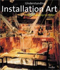 Understanding installation art : from Duchamp to Holzer