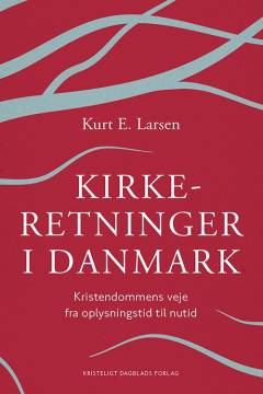 Kirkeretninger i Danmark : kristendommens veje fra oplysningstid til nutid