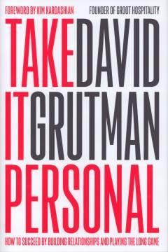 Take it personal : how to succeed by building relationships and playing the long game