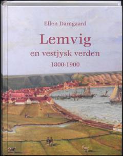 Lemvig - en vestjysk verden : livsvilkår og livssyn i et langt tidsperspektiv. Bind 2 : 1800-1900