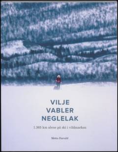 Vilje vabler neglelak : 1.365 km alene på ski i vildmarken