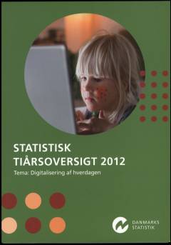 Statistisk tiårsoversigt. 2012 (53. årgang) : Tema: Digitalisering af hverdagen
