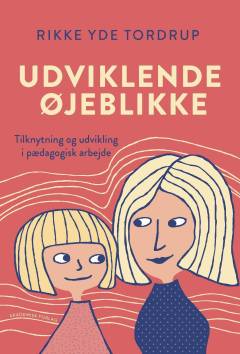 Udviklende øjeblikke : tilknytning og udvikling i pædagogisk arbejde
