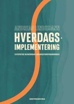 Hverdagsimplementering : levedygtige og mærkbare organisationsforandringer
