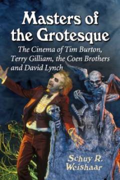 Masters of the grotesque : the cinema of Tim Burton, Terry Gilliam, The Coen brothers and David Lynch