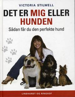 Det er mig eller hunden : sådan får du den perfekte hund