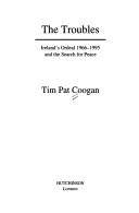 The troubles : Ireland's ordeal 1966-1995 and the search for peace