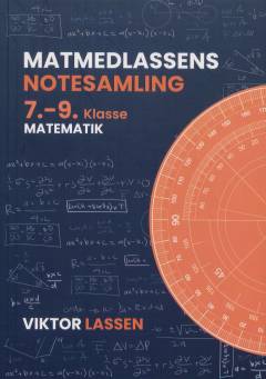 Matmedlassen, 7.-9. klasse, matematik, notesamling : alt matematik du skal bruge i udskolingen - forklaret let og forståeligt
