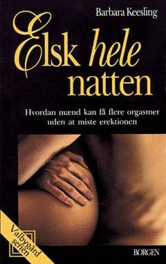 Elsk hele natten : hvordan mænd får flere orgasmer uden at miste erektionen