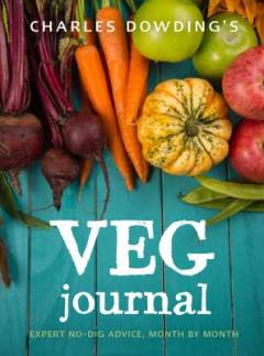 Charles Dowding's veg journal : expert no-dig advice, month by month