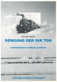 Dengang der gik tog : Lolland-Falsters nedlagte jernbaner
