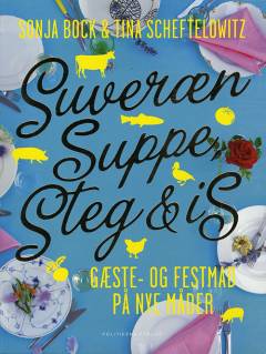 Suveræn suppe, steg & is : gæste- og festmad på nye måder