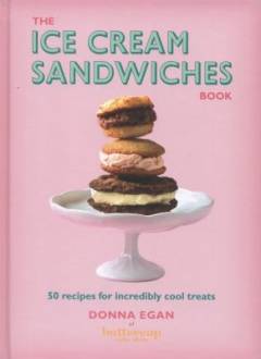 The ice cream sandwiches book : 50 recipes for incredibly cool treats